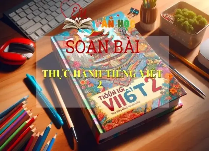 Soạn bài Thực Hành Tiếng Việt 2 Sách Cánh Diều - Ngữ Văn Lớp 6