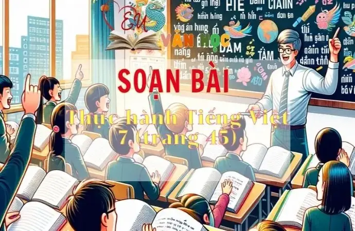 Soạn bài Thực hành Tiếng Việt 7 - Sách Chân trời sáng tạo trang 45 Ngữ Văn 11 tập 2