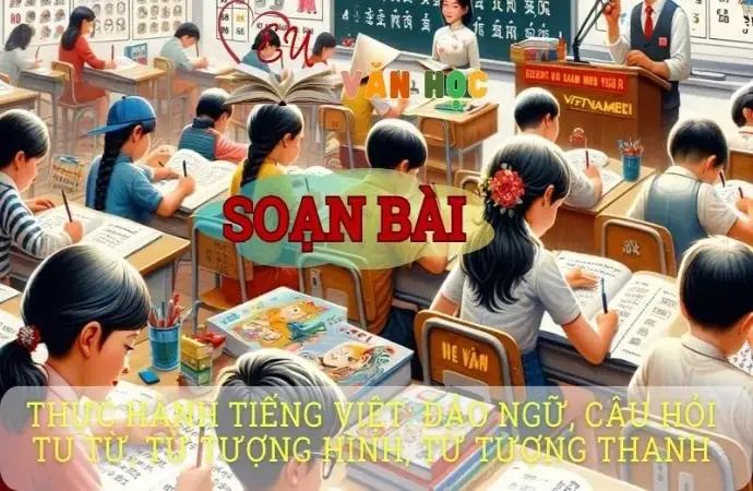 Soạn bài Thực hành tiếng Việt Đảo ngữ, câu hỏi tu từ, từ tượng hình, từ tượng thanh - Ngữ văn 8 Cánh Diều