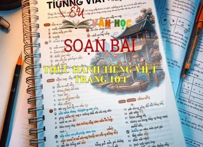 SOẠN VĂN BÀI THỰC HÀNH TIẾNG VIỆT TRANG 104- SÁCH CÁNH DIỀU LỚP 10 TẬP 1