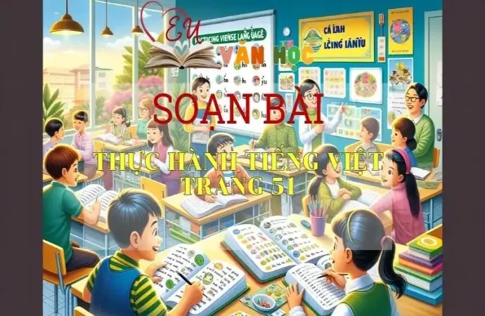 SOẠN VĂN BÀI THỰC HÀNH TIẾNG VIỆT TRANG 51 - SÁCH KẾT NỐI TRI THỨC LỚP 11 TẬP 2