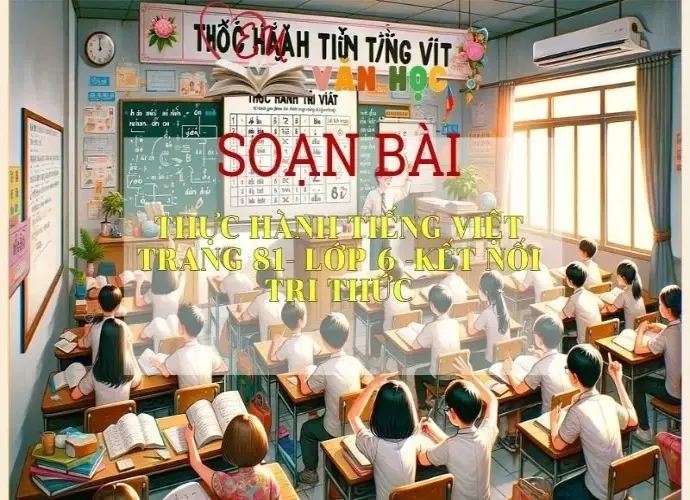Soạn bài Thực hành tiếng Việt trang 81 -Ngữ văn 6 tập 2 Kết nối tri thức
