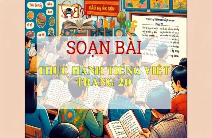 SOẠN VĂN BÀI THỰC HÀNH TIẾNG VIỆT TRANG 20 - SÁCH KẾT NỐI TRI THỨC LỚP 11 TẬP 2