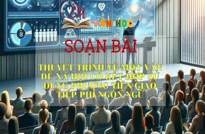 Soạn bài Thuyết trình về một vấn đề xã hội có kết hợp sử dụng phương tiện giao tiếp phi ngôn ngữ - Ngữ văn 10 Chân trời sáng tạo