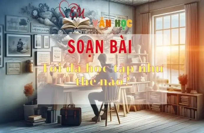 Soạn bài Tôi đã học tập như thế nào? - Sách Chân trời sáng tạo lớp 11