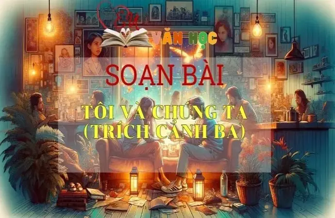 Soạn bài Tôi và chúng ta (trích cảnh ba) - Ngữ văn 9