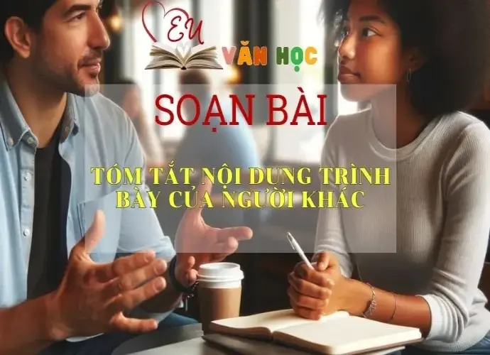 Soạn bài Tóm Tắt Nội Dung Trình Bày Của Người Khác- Sách Chân Trời Sáng Tạo Ngữ Văn 6 (tập 2)