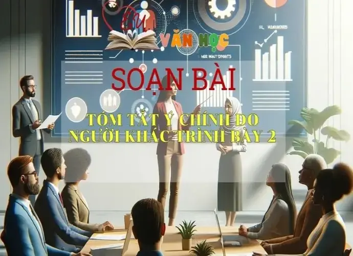 Soạn bài Tóm tắt ý chính do người khác trình bày 2 - Sách Chân trời sáng tạo lớp 7