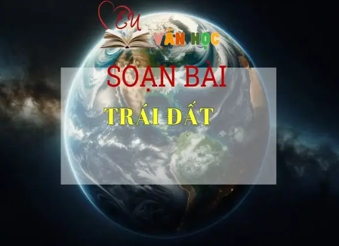 Soạn bài Trái Đất - Ngữ văn 6 Kết nối tri thức