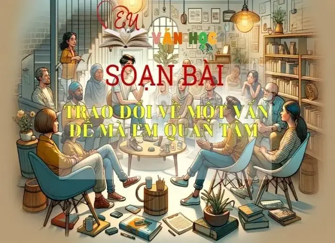 Soạn bài Trao đổi về một vấn đề mà em quan tâm trang 30 - Kết nối tri thức - Ngữ văn lớp 7 tập 1