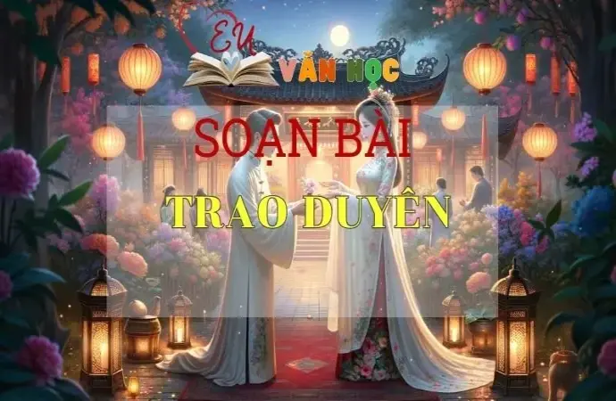 SOẠN VĂN BÀI TRAO DUYÊN - SÁCH KẾT NỐI TRI THỨC LỚP 11 TẬP 2