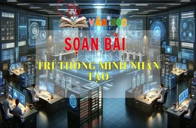 SOẠN VĂN BÀI TRÍ THÔNG MINH NHÂN TẠO - SÁCH KẾT NỐI TRI THỨC LỚP 11 TẬP 2