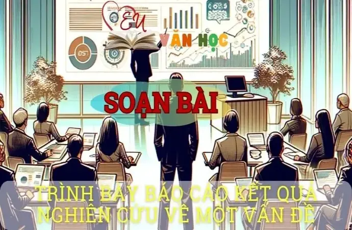 Soạn văn bài Trình bày báo cáo kết quả nghiên cứu về một vấn đề - Sách kết nối tri thức lớp 10 tập 1