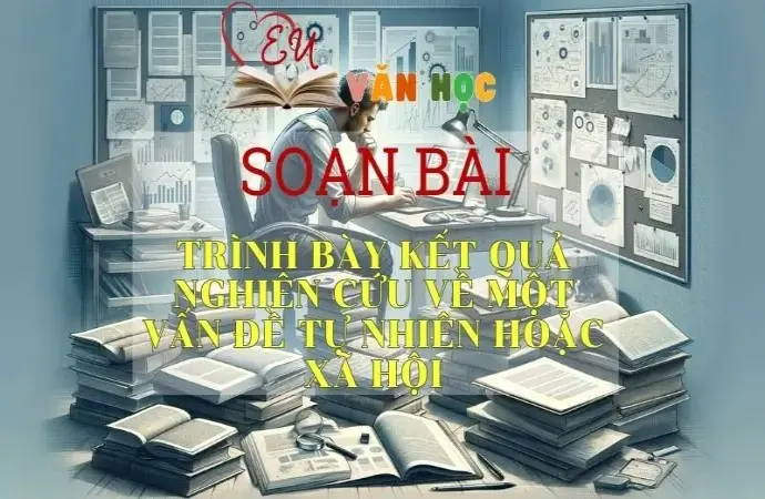 Soạn bài Trình bày kết quả nghiên cứu về một vấn đề tự nhiên hoặc xã hội - Sách Chân trời sáng tạo lớp 11