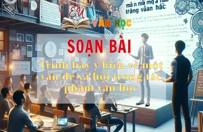 Soạn bài Trình bày ý kiến về một vấn đề xã hội trong tác phẩm văn học - Sách Chân trời sáng tạo lớp 11