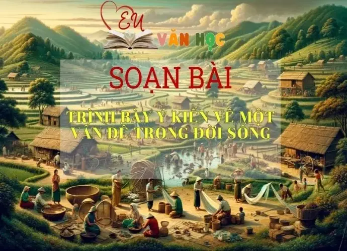 Soạn bài Trình Bày Ý Kiến Về Một Vấn Đề Trong Đời Sống - Sách Chân Trời Sáng Tạo Ngữ Văn 6 (tập 2)