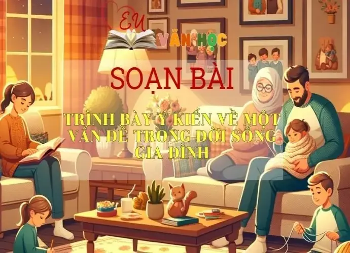 Soạn bài Trình bày ý kiến về một vấn đề trong đời sống gia đình-Ngữ văn 6 kết nối tri thức