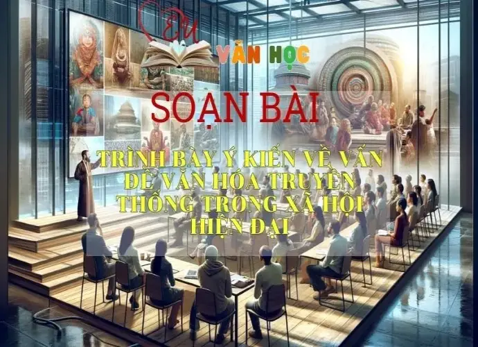 Soạn bài Trình bày ý kiến về vấn đề văn hóa truyền thống trong xã hội hiện đại trang 123 - Kết nối tri thức - Ngữ văn lớp 7 tập 1 