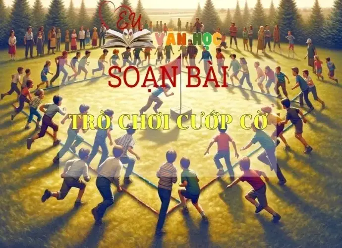 soạn bài Trò chơi cướp cờ - Sách Chân trời sáng tạo lớp 7