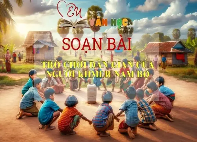 Soạn bài Trò chơi dân gian của người Khmer Nam Bộ - ngữ văn 7 tập 1 - sách Cánh Diều