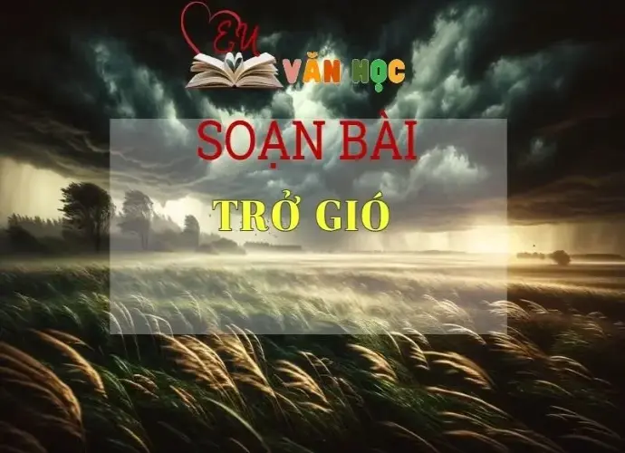 Soạn bài Trở gió - Kết nối tri thức - Ngữ văn lớp 7 tập 1