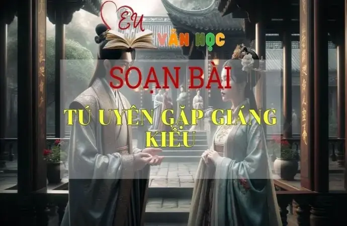 Soạn bài Tú Uyên gặp Giáng Kiều - Sách Chân trời sáng tạo lớp 11