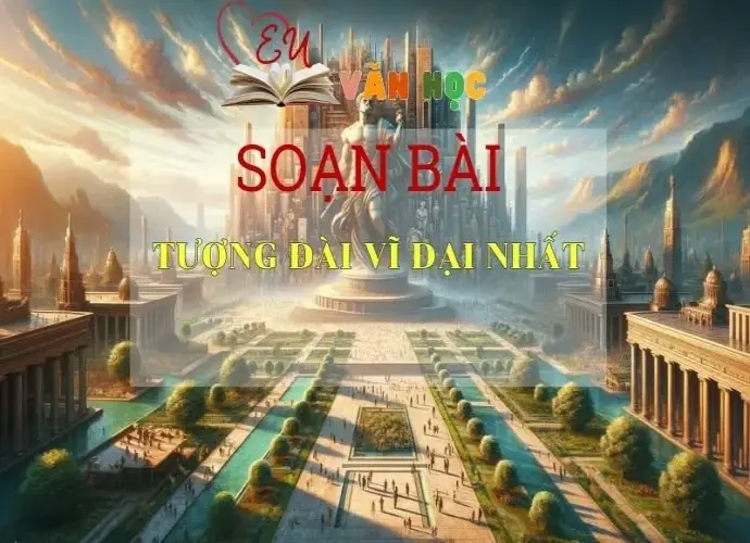 Soạn bài Tượng đài vĩ đại nhất- Cánh Diều - Lớp 7