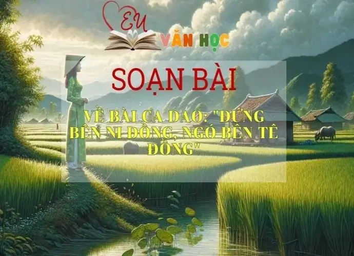 Soạn bài Về Bài Ca Dao Đứng bên ni đồng, ngó bên tê đồng- Sách Chân Trời Sáng Tạo Ngữ Văn 6