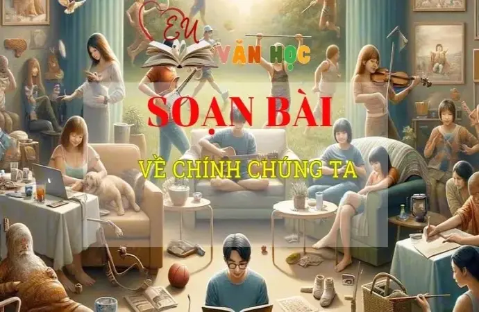 Soạn văn bài Về chính chúng ta - Sách kết nối tri thức lớp 10 tập 2