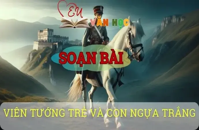 Soạn bài Viên tướng trẻ và con ngựa trắng - ngữ văn 8 tập 2 - sách Chân trời sáng tạo