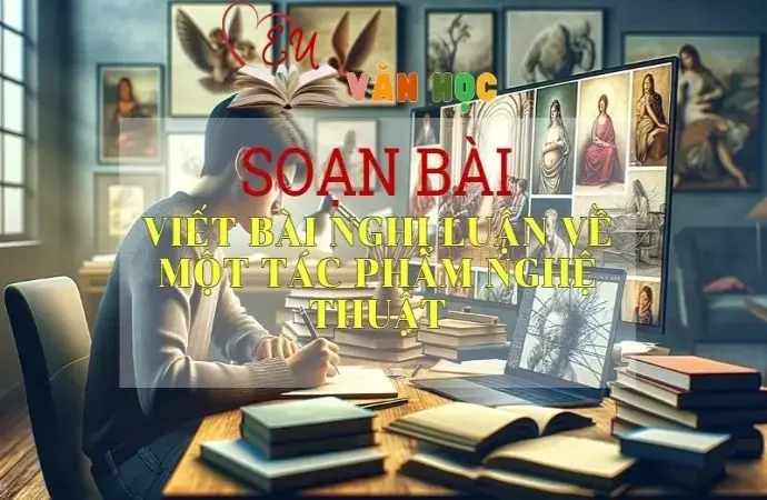 Soạn bài Viết bài nghị luận về một tác phẩm nghệ thuật - Sách Cánh Diều Lớp 11