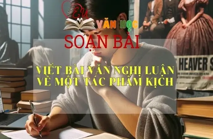 Soạn bài Viết bài văn nghị luận về một tác phẩm kịch - Sách Cánh Diều Lớp 11