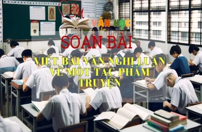 Soạn bài Viết bài văn nghị luận về một tác phẩm truyện - Sách Cánh Diều Lớp 11