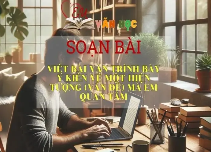 Soạn bài Viết bài văn trình bày ý kiến về một hiện tượng mà em quan tâm - Ngữ văn 6 Kết nối tri thức