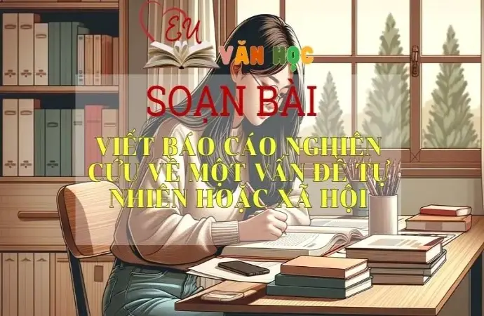 Soạn bài Viết báo cáo nghiên cứu về một vấn đề tự nhiên hoặc xã hội - Sách Cánh Diều Lớp 11