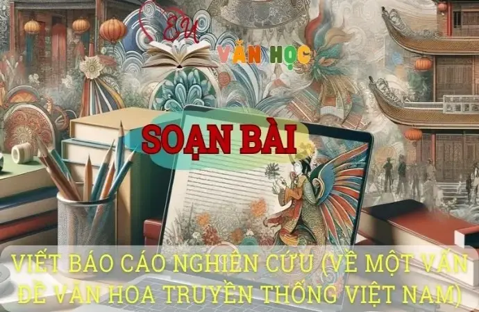 Soạn văn bài Viết báo cáo nghiên cứu (Về một vấn đề văn hoa truyền thống Việt Nam) - Sách kết nối tri thức lớp 10 tập 1