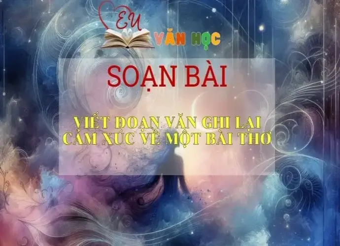 Soạn bài Viết Đoạn Văn Ghi Lại Cảm Xúc Về Một Bài Thơ - Sách Chân Trời Sáng Tạo Ngữ Văn 6 (tập 2)