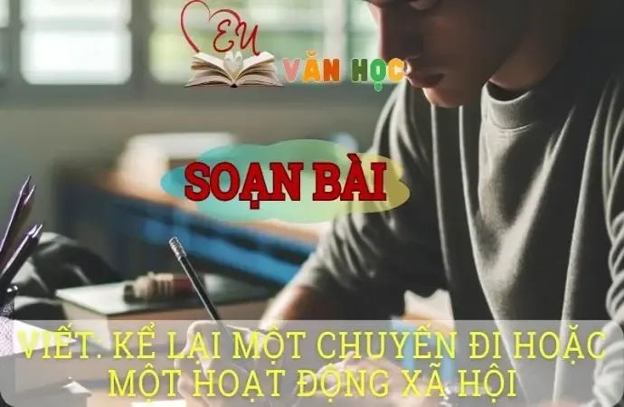 Soạn bài Viết: Kể lại một chuyến đi hoặc một hoạt động xã hội - Ngữ văn 8 tập 1 Cánh diều