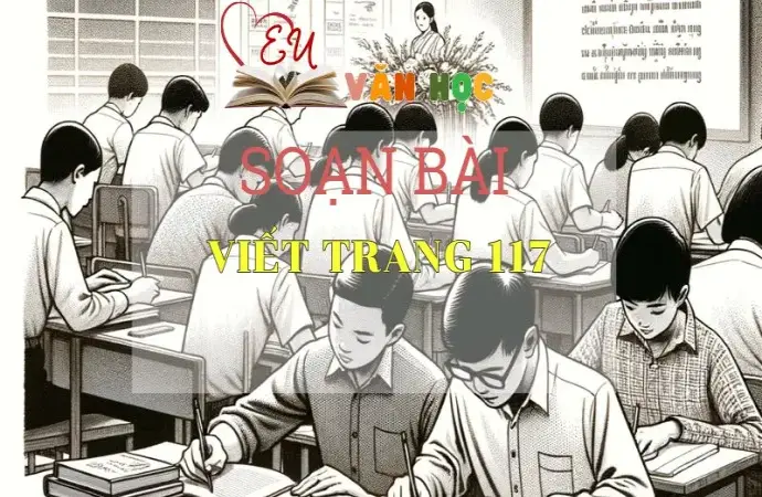 SOẠN VĂN BÀI VIẾT TRANG 117 - SÁCH CÁNH DIỀU LỚP 10 TẬP 2