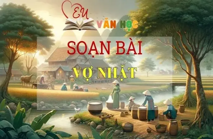 SOẠN VĂN BÀI VỢ NHẶT - SÁCH KẾT NỐI TRI THỨC LỚP 11 TẬP 1