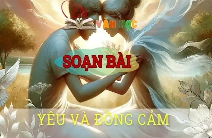 Soạn bài Yêu và đồng cảm - Sách kết nối tri thức lớp 10 tập 1