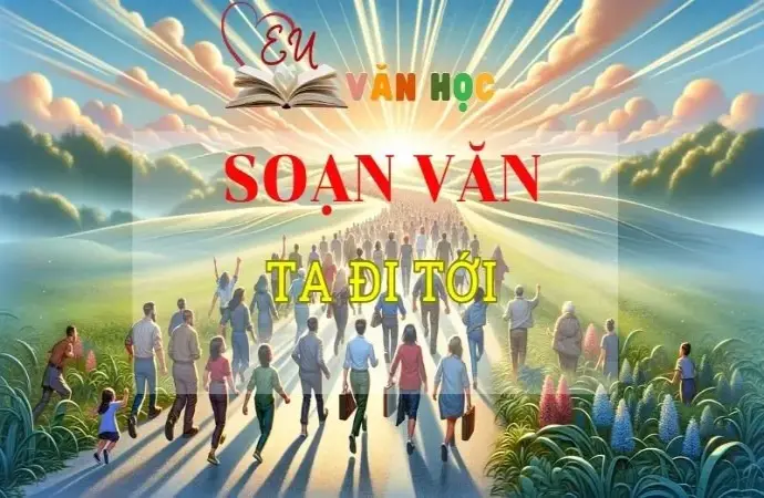 Soạn bài Ta đi tới - Ngữ văn 8 Kết nối tri thức