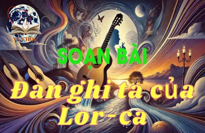 Soạn bài Đàn ghi ta của Lor-ca - Ngữ văn 12 tập 1 - Kết nối tri thức