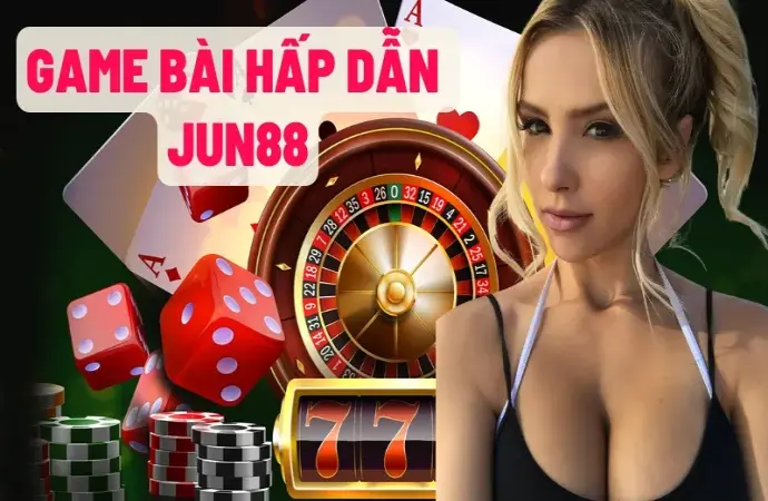 Game bài jun88 – Trải nghiệm giải trí đỉnh cao với cơ hội thắng lớn