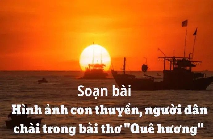 Soạn bài Hình ảnh con thuyền người dân chài trong bài thơ Quê hương - Ngữ văn 9 - Cánh diều