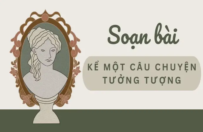 Soạn bài Kể một câu chuyện tưởng tượng - Ngữ văn 9 - Cánh diều