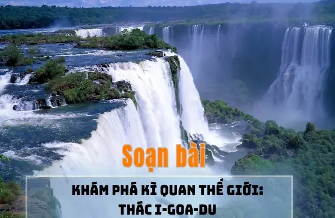 Soạn bài Khám phá kỳ quan thế giới: Thác i-goa-du - Ngữ văn 9 - Cánh diều