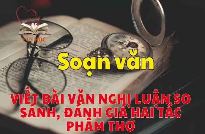 Soạn bài Viết bài văn nghị luận so sánh, đánh giá hai tác phẩm thơ - Ngữ văn 12 tập 1 - Kết nối tri thức