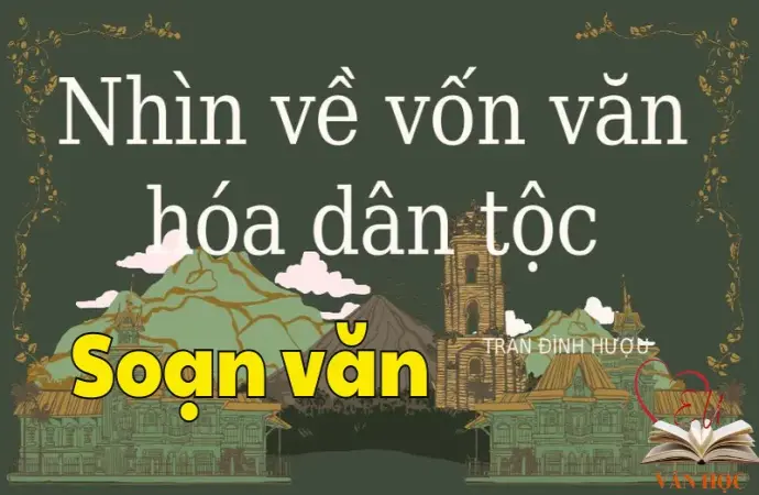 Soạn bài Nhìn về vốn văn hóa dân tộc - Ngữ văn 12 tập 1 - Kết nối tri thức