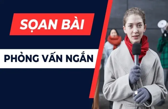 Soạn bài Phỏng vấn ngắn - lớp 9 - Cánh diều